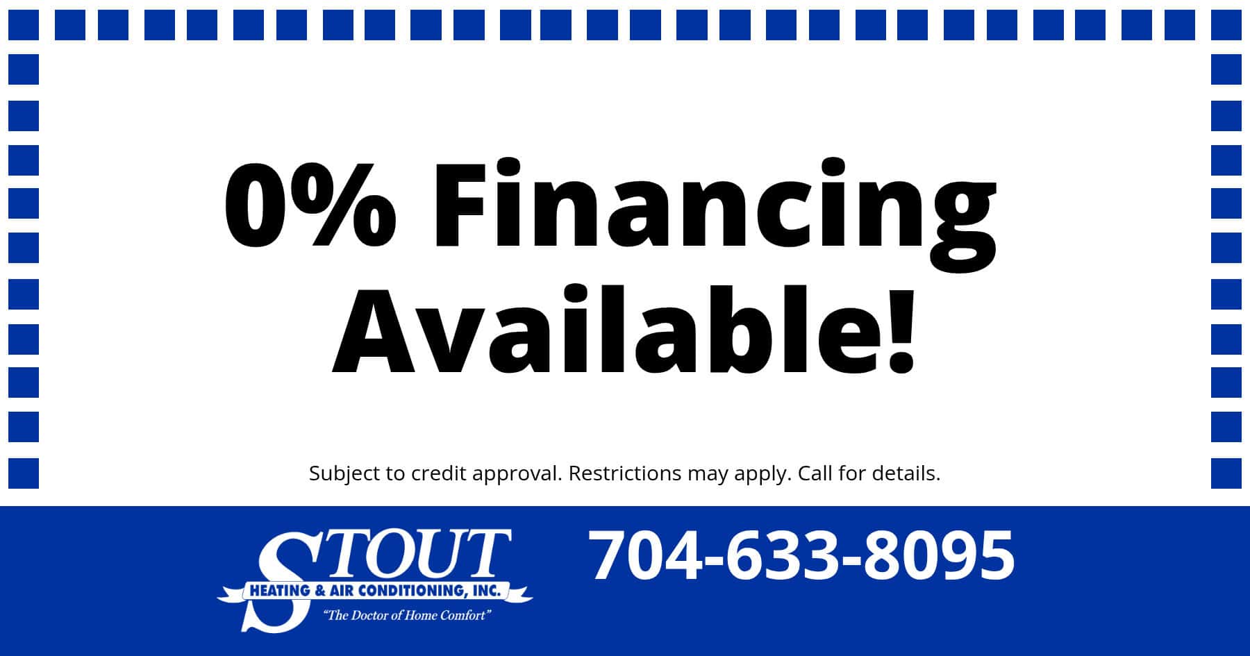 0% Financing Available. Subject to credit approval. Restrictions may apply. Call for details.